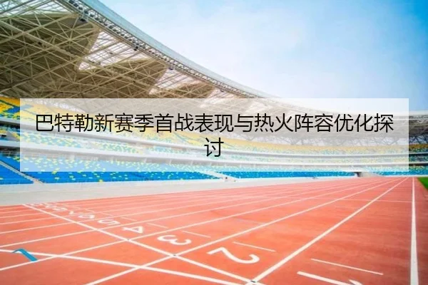 巴特勒新赛季首战表现与热火阵容优化探讨（mgsport）